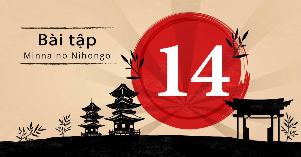 Bài 14 - Bài tập tiếng Nhật Minna no Nihongo - Đáp án, giải thích chi tiết