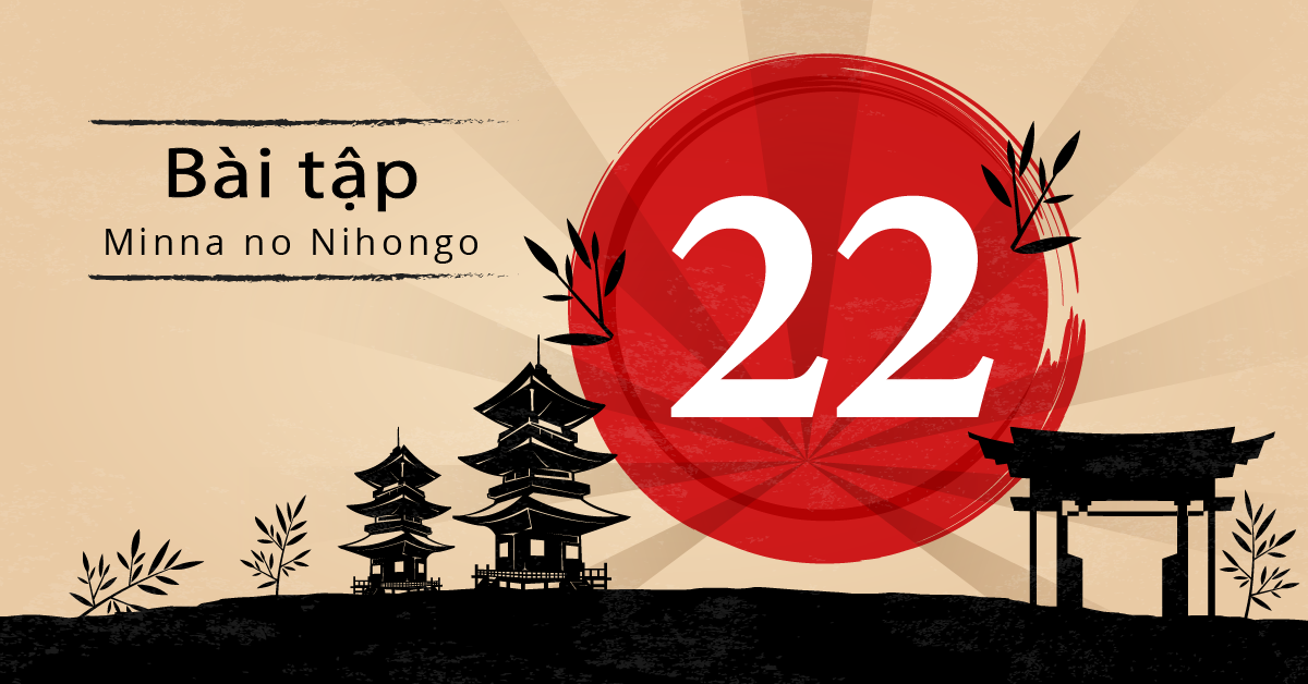 Bài 22 - Bài tập tiếng Nhật Minna no Nihongo - Đáp án, giải thích chi tiết