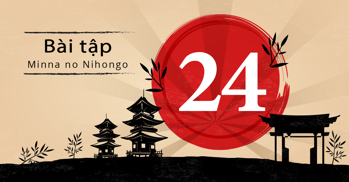 Bài 24 - Bài tập tiếng Nhật Minna no Nihongo - Đáp án, giải thích chi tiết