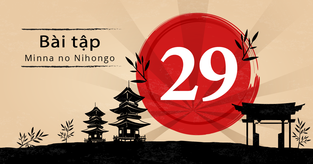 Bài 29 - Bài tập tiếng Nhật Minna no Nihongo - Đáp án, giải thích chi tiết