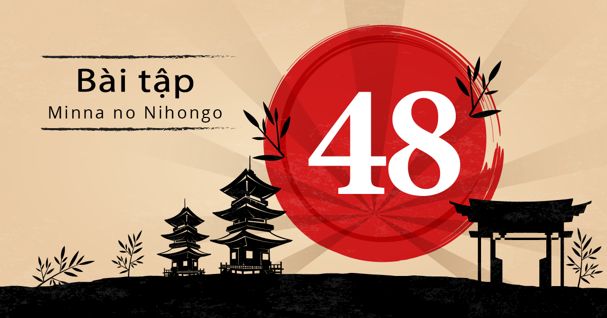 Bài 48 - Bài tập tiếng Nhật Minna no Nihongo - Đáp án, giải thích chi tiết