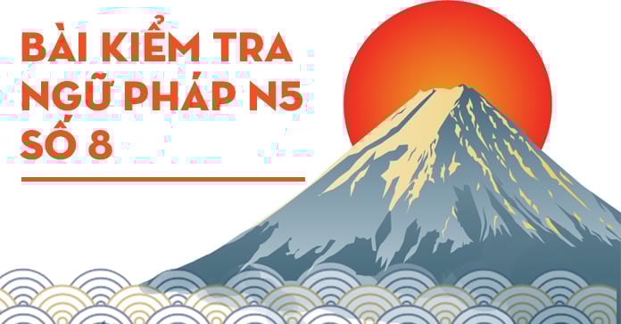 Bài kiểm tra ngữ pháp tiếng Nhật JLPT N5 số 8 có đáp án