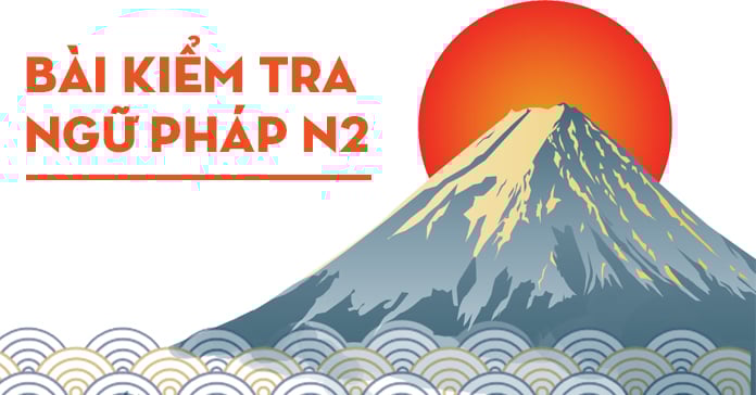 Tổng hợp 10 bài kiểm tra ngữ pháp JLPT N2 có đáp án