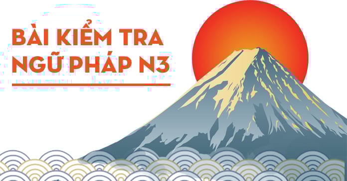Tổng hợp 10 bài kiểm tra ngữ pháp JLPT N3 có đáp án